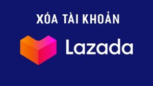 Cách xóa tài khoản Lazada: Hướng dẫn đầy đủ năm [year] 34